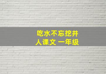 吃水不忘挖井人课文 一年级